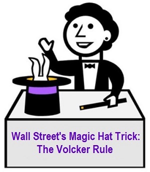 Wall Street's Magic Hat Trick - The Volcker Rule